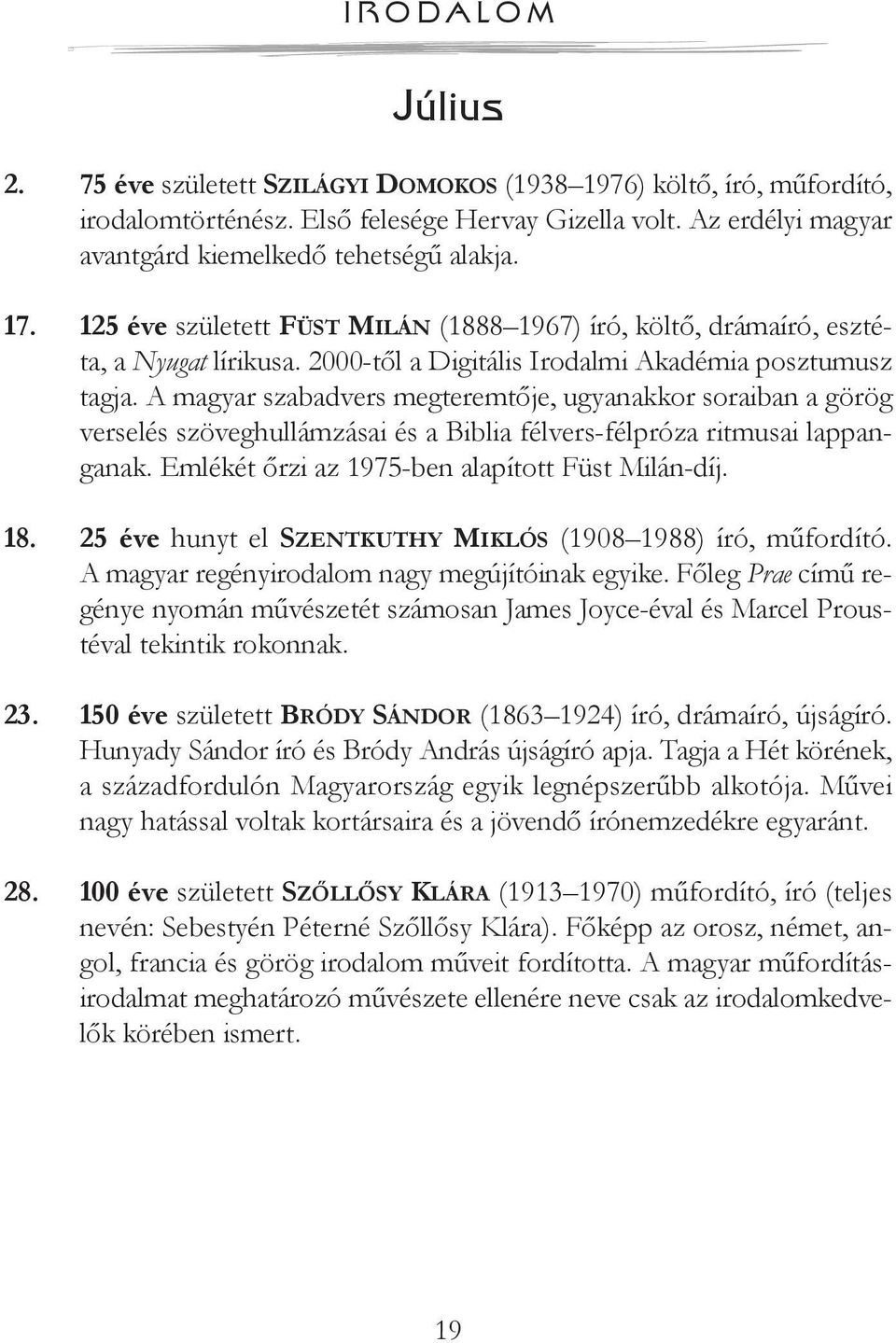 2000-től a Digitális Irodalmi Akadémia posztumusz tagja. A magyar szabadvers megteremtője, ugyanakkor soraiban a görög verselés szöveghullámzásai és a Biblia félvers-félpróza ritmusai lappanganak.