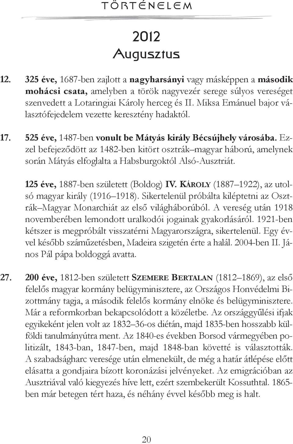 Miksa Emánuel bajor választófejedelem vezette keresztény hadaktól. 17. 525 éve, 1487-ben vonult be Mátyás király Bécsújhely városába.