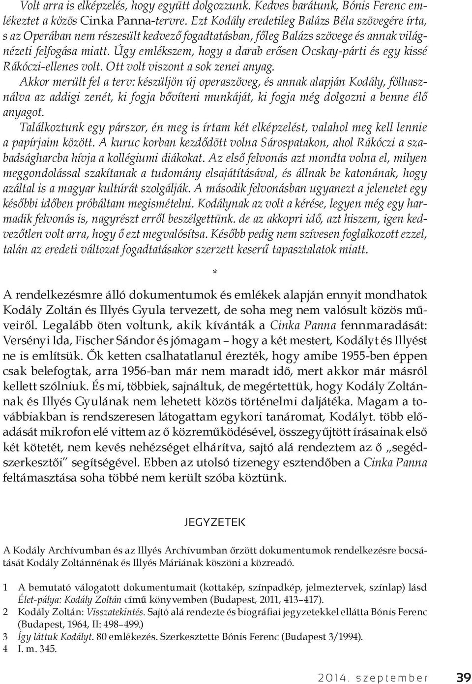 Úgy emlékszem, hogy a darab erősen Ocskay-párti és egy kissé Rákóczi-ellenes volt. Ott volt viszont a sok zenei anyag.