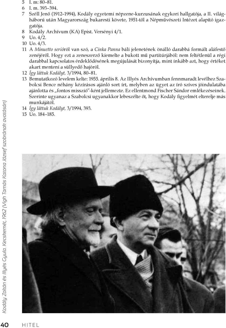 8 Kodály Archívum (KA) Epist. Versényi 4/1. 9 Uo. 4/2. 10 Uo. 4/3. 11 A Minuetto serióról van szó, a Cinka Panna báli jelenetének önálló darabbá formált aláfestő zenéjéről.