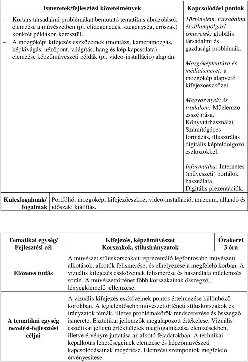 Történelem, társadalmi és állampolgári ismeretek: globális társadalmi és gazdasági problémák. Mozgóképkultúra és médiaismeret: a mozgókép alapvető kifejezőeszközei.