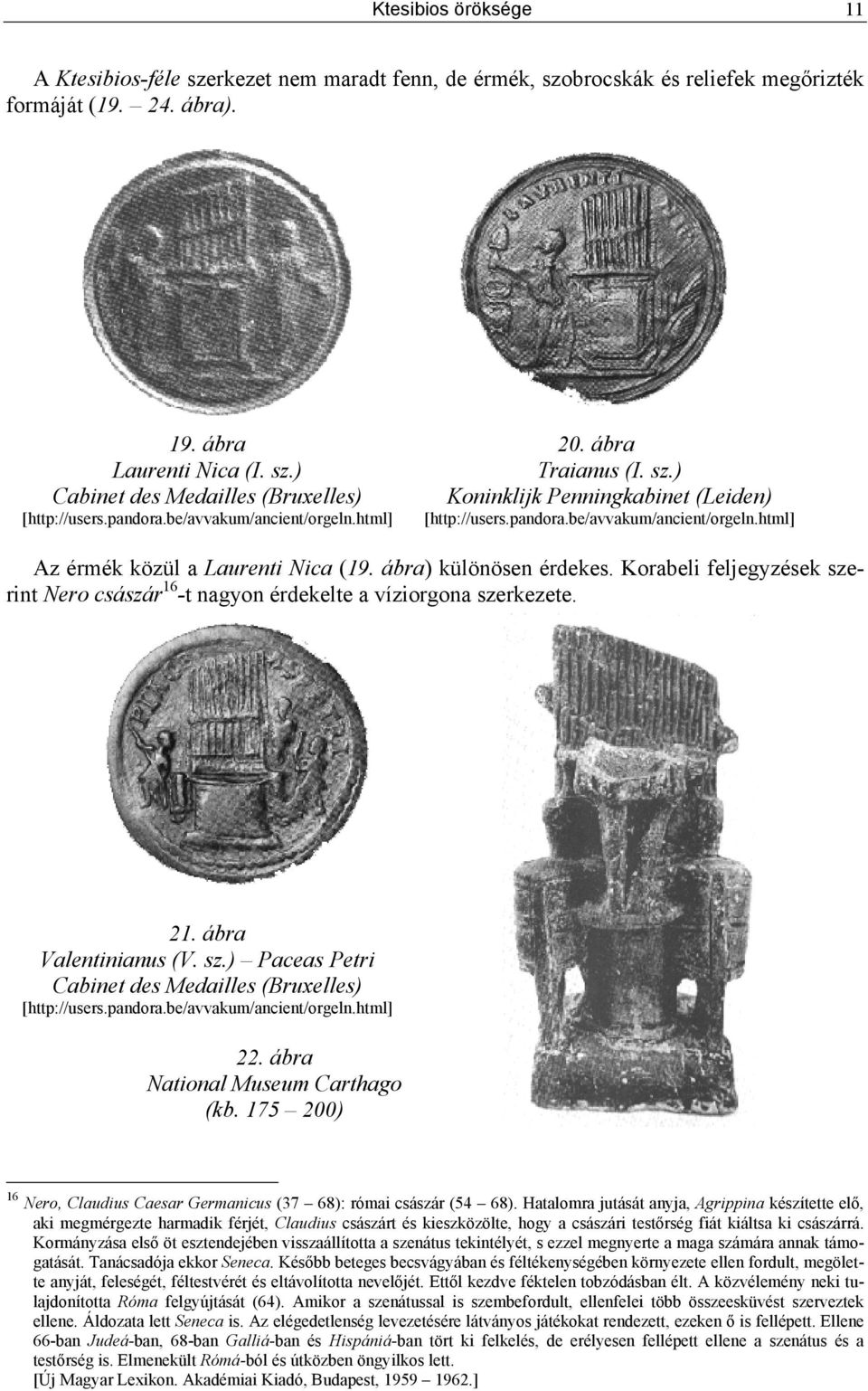 Korabeli feljegyzések szerint Nero császár 16 -t nagyon érdekelte a víziorgona szerkezete. 21. ábra Valentinianus (V. sz.) Paceas Petri Cabinet des Medailles (Bruxelles) [http://users.pandora.