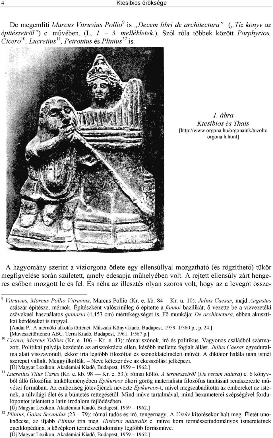 hu/orgonaink/tuzolto orgona h.html] A hagyomány szerint a víziorgona ötlete egy ellensúllyal mozgatható (és rögzíthető) tükör megfigyelése során született, amely édesapja műhelyében volt.