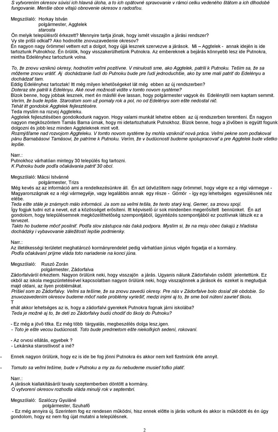 Ako hodnotíte znovuzavedenie okresov? Én nagyon nagy örömmel vettem ezt a dolgot, hogy újjá lesznek szervezve a járások. Mi Aggtelek - annak idején is ide tartoztunk Putnokhoz.