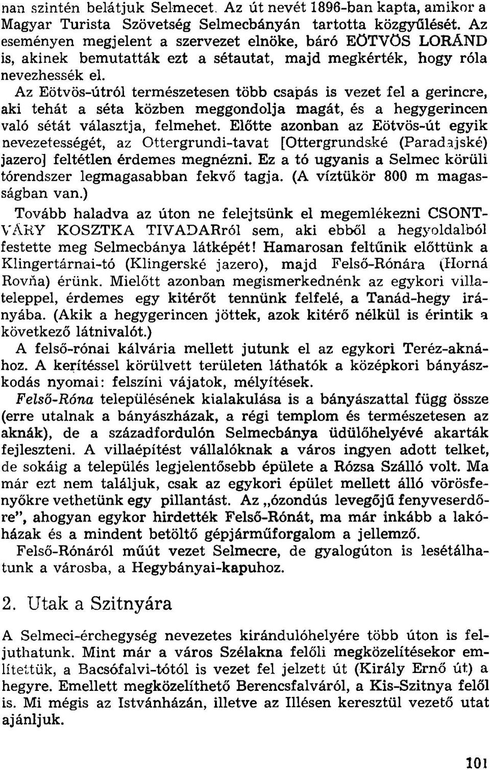 Az Eötvös-útról természetesen több csapás is vezet fel a gerincre, aki tehát a séta közben meggondolja magát, és a hegygerincen való sétát választja, felmehet.