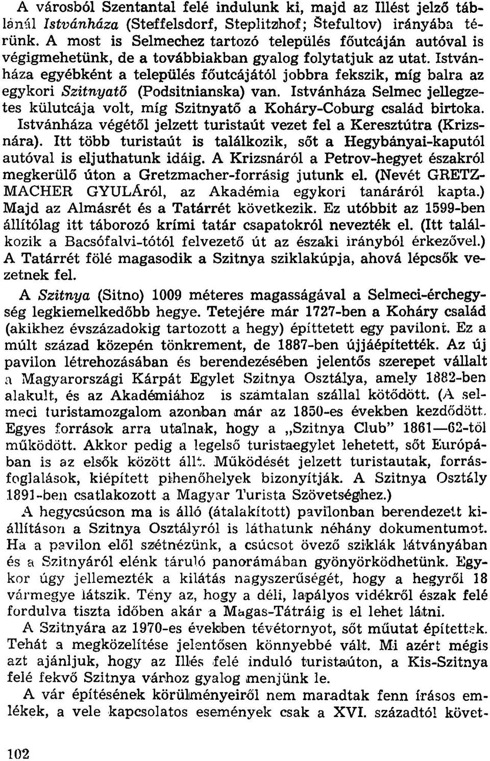 Istvánháza egyébként a település főutcájától jobbra fekszik, míg balra az egykori Szitnyatő (Podsitnianska) van.