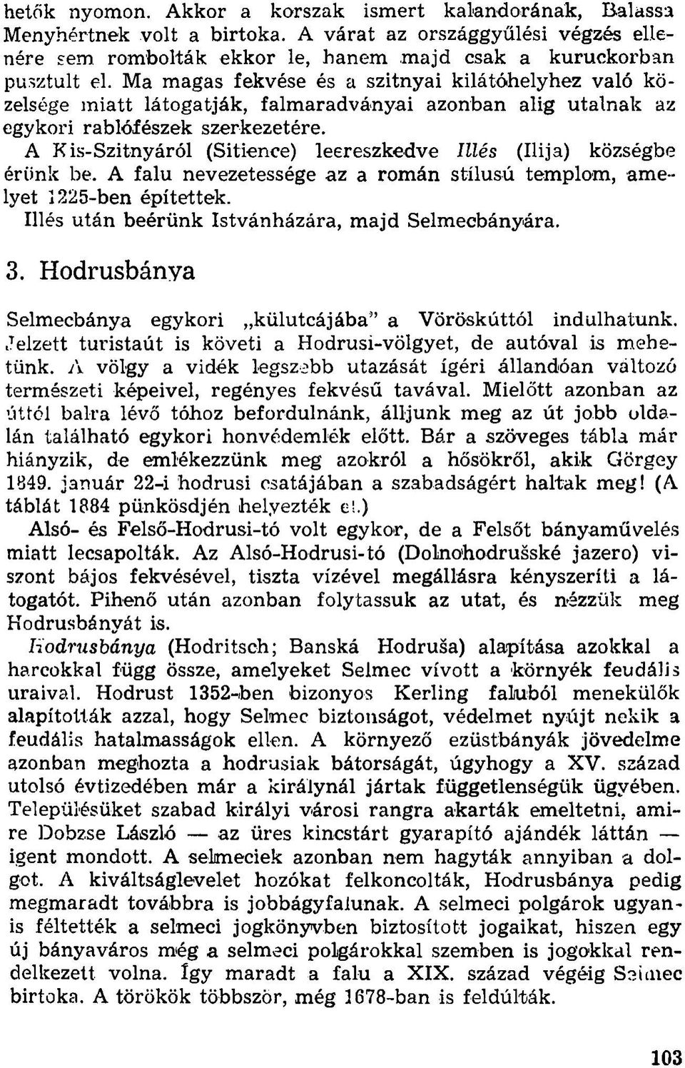 A Kis-Szitnyáról (Sitience) leereszkedve Illés (Ilija) községbe érünk be. A falu nevezetessége az a román stílusú templom, amelyet 1 225-ben építettek.