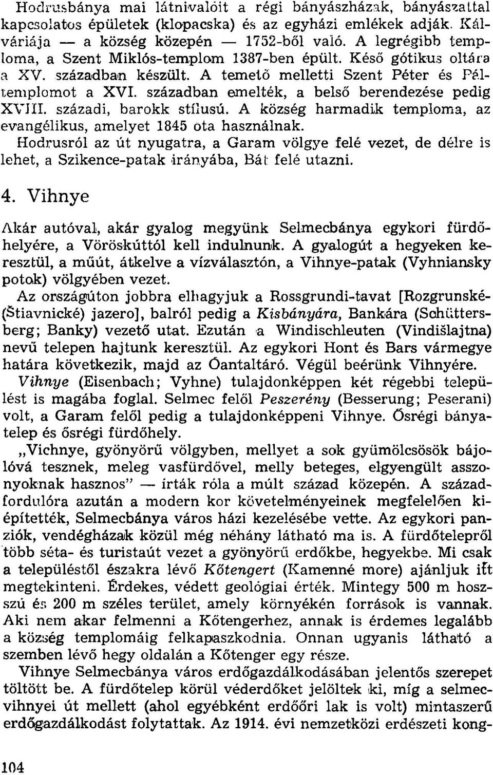 században emelték, a belső berendezése pedig XVJII. századi, barokk stílusú. A község harmadik temploma, az evangélikus, amelyet 1845 óta használnak.