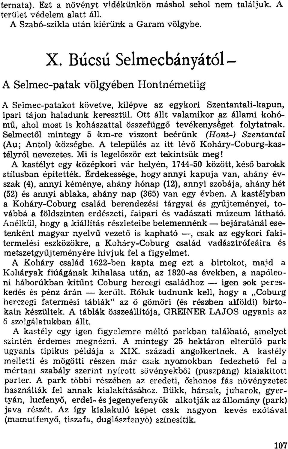 Ott állt valamikor az állami kohómű, ahol most is kohászattal összefüggő tevékenységet folytatnak. Selmectől mintegy 5 km-re viszont beérünk (Hont-) Szentantal (Au; Antol) községbe.