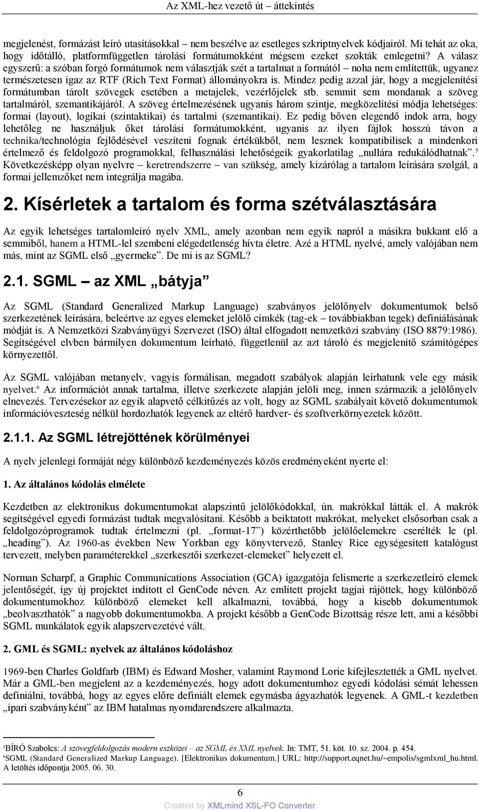 A válasz egyszerű: a szóban forgó formátumok nem választják szét a tartalmat a formától noha nem említettük, ugyanez természetesen igaz az RTF (Rich Text Format) állományokra is.