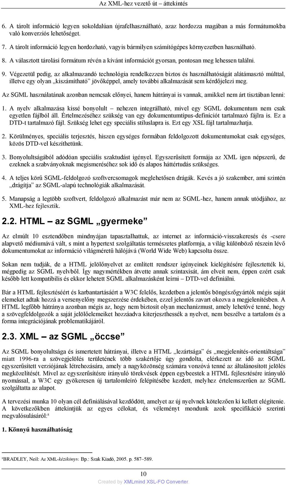 Végezetül pedig, az alkalmazandó technológia rendelkezzen biztos és használhatóságát alátámasztó múlttal, illetve egy olyan kiszámítható jövőképpel, amely további alkalmazását sem kérdőjelezi meg.