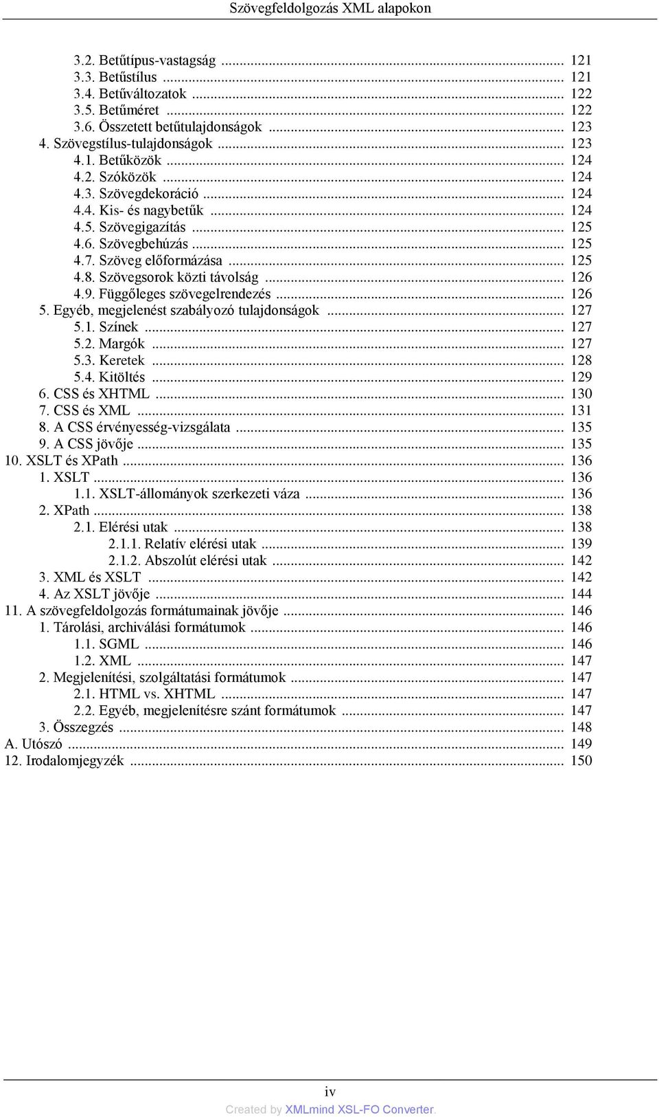 Szöveg előformázása... 125 4.8. Szövegsorok közti távolság... 126 4.9. Függőleges szövegelrendezés... 126 5. Egyéb, megjelenést szabályozó tulajdonságok... 127 5.1. Színek... 127 5.2. Margók... 127 5.3.