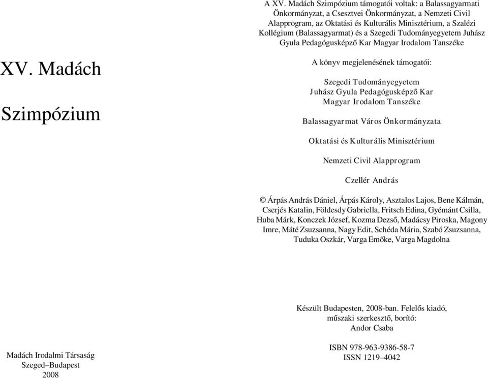 és a Szegedi Tudományegyetem Juhász Gyula Pedagógusképző Kar Magyar Irodalom Tanszéke A könyv megjelenésének támogatói: Szegedi Tudományegyetem Juhász Gyula Pedagógusképző Kar Magyar Irodalom