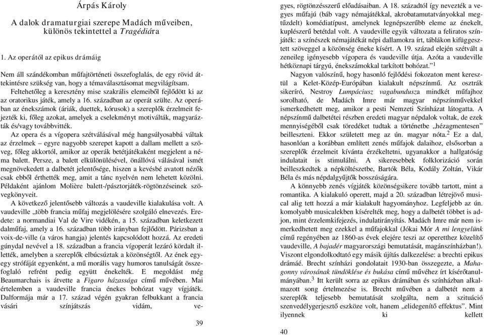 Feltehetőleg a keresztény mise szakrális elemeiből fejlődött ki az az oratorikus játék, amely a 16. században az operát szülte.