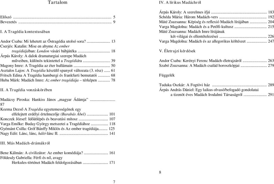 .. 50 Asztalos Lajos: A Tragédia készülő spanyol változata (3. rész)... 61 Fritsch Edina A Tragédia hamburgi és frankfurti bemutatói... 68 Huba Márk: Madách Imre: Az ember tragédiája térképen... 78 II.