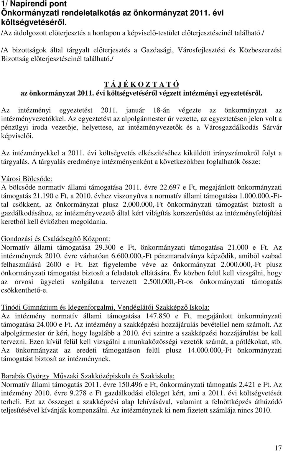 évi költségvetéséről végzett intézményi egyeztetésről. Az intézményi egyeztetést 2011. január 18-án végezte az önkormányzat az intézményvezetőkkel.