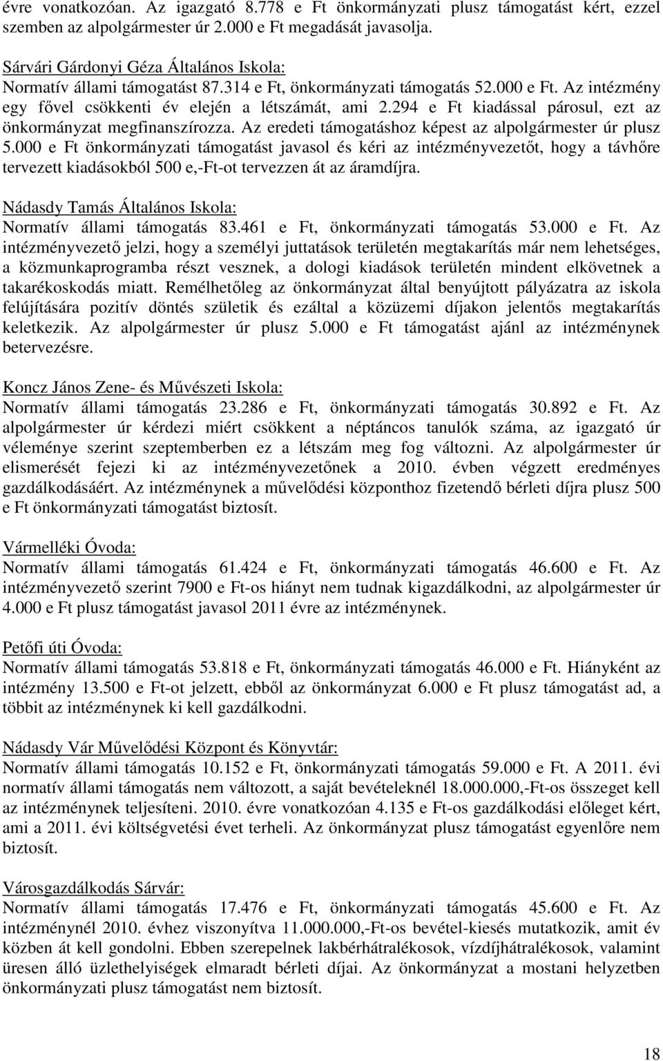 294 e Ft kiadással párosul, ezt az önkormányzat megfinanszírozza. Az eredeti támogatáshoz képest az alpolgármester úr plusz 5.