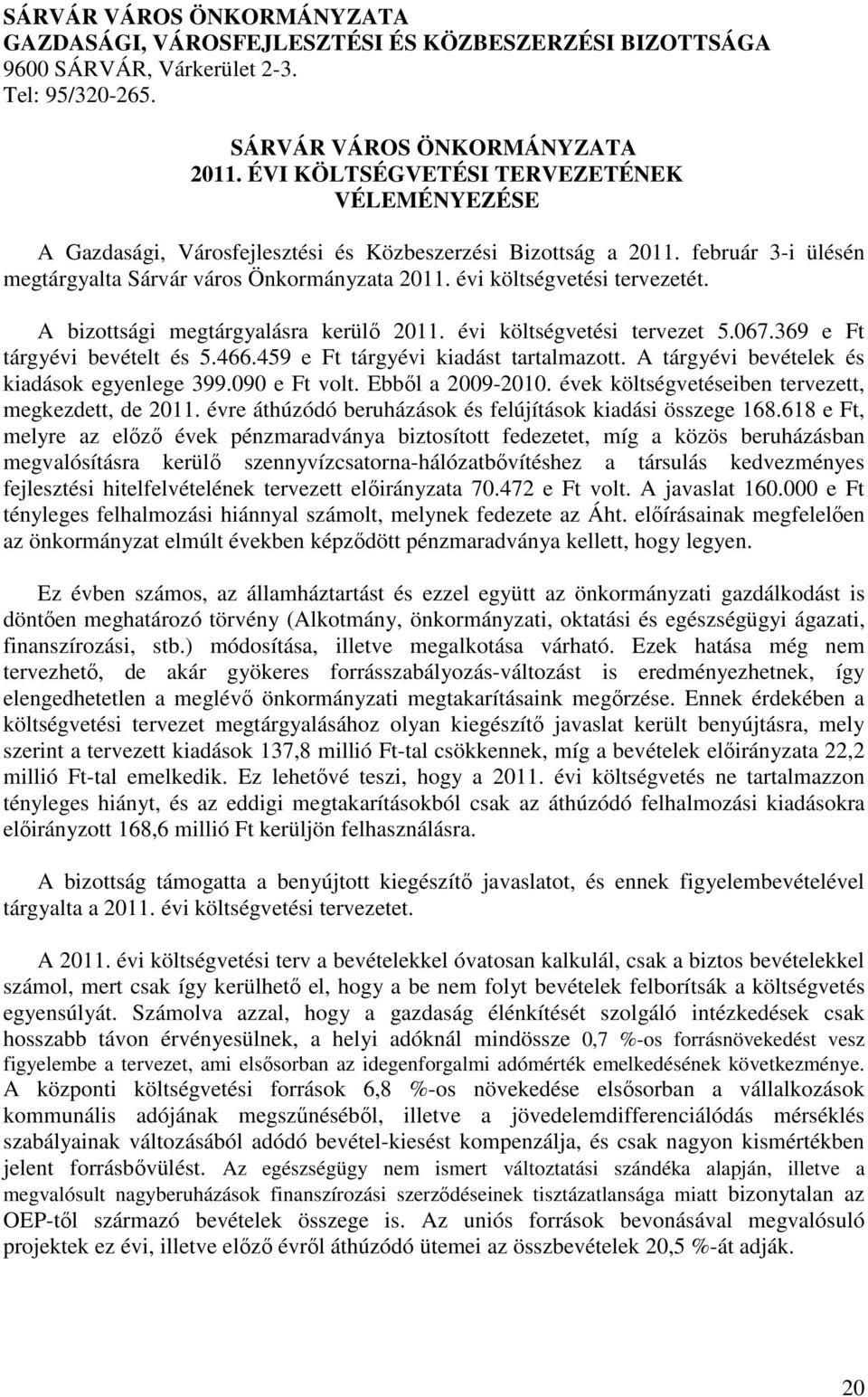 évi költségvetési tervezetét. A bizottsági megtárgyalásra kerülő 2011. évi költségvetési tervezet 5.067.369 e Ft tárgyévi bevételt és 5.466.459 e Ft tárgyévi kiadást tartalmazott.