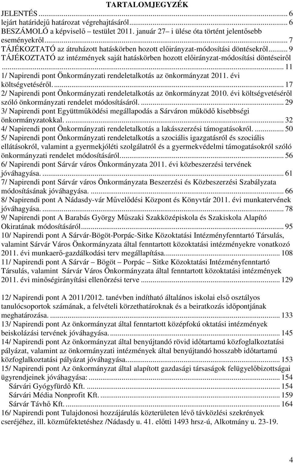 .. 11 1/ Napirendi pont Önkormányzati rendeletalkotás az önkormányzat 2011. évi költségvetéséről... 17 2/ Napirendi pont Önkormányzati rendeletalkotás az önkormányzat 2010.