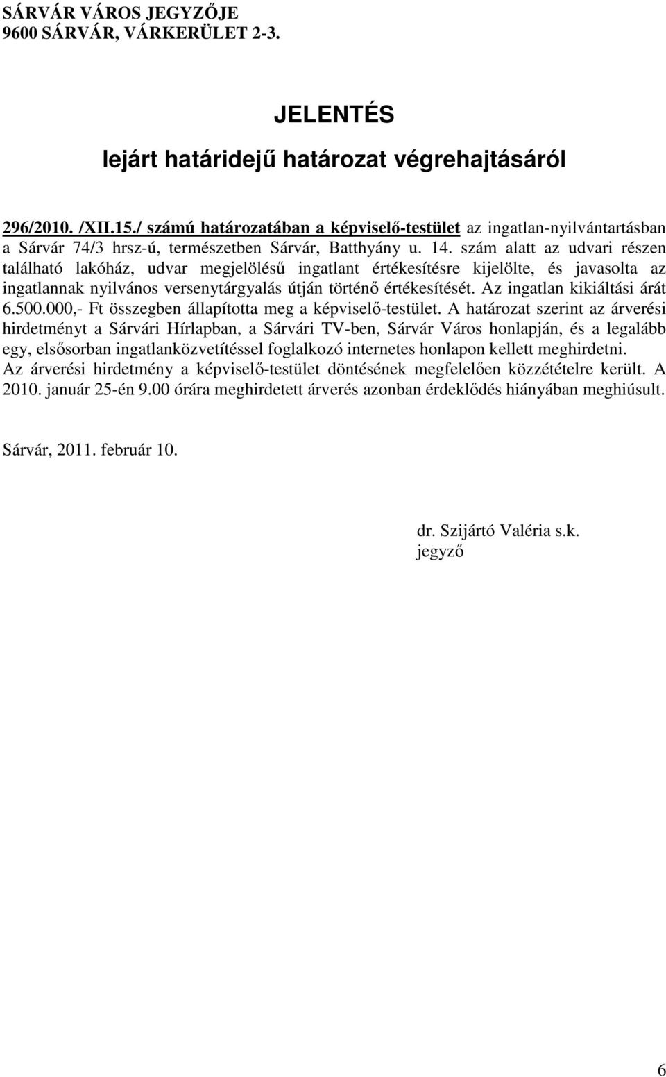 szám alatt az udvari részen található lakóház, udvar megjelölésű ingatlant értékesítésre kijelölte, és javasolta az ingatlannak nyilvános versenytárgyalás útján történő értékesítését.