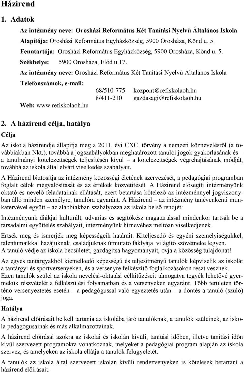 Az intézmény neve: Orosházi Református Két Tanítási Nyelvű Általános Iskola Telefonszámok, e-mail: Web: www.refiskolaoh.hu 2. A házirend célja, hatálya Célja 68/510-775 kozpont@refiskolaoh.