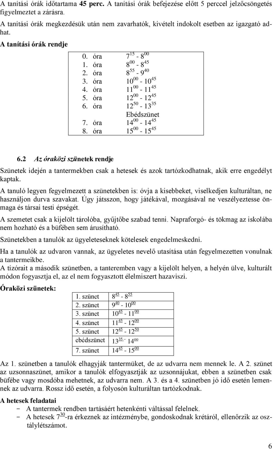 óra 11 00-11 45 5. óra 12 00-12 45 6. óra 12 50-13 35 Ebédszünet 7. óra 14 00-14 45 8. óra 15 00-15 45 6.