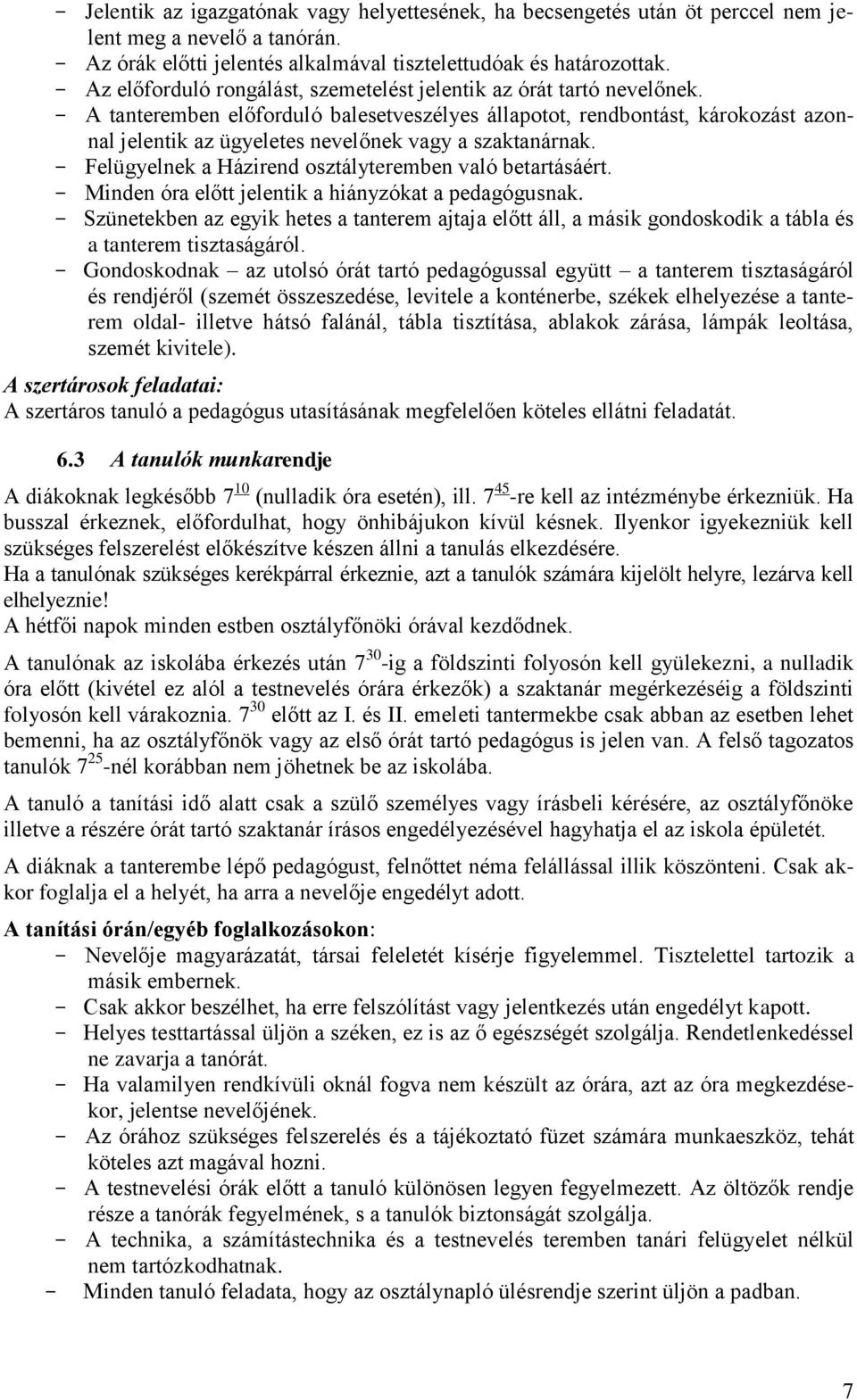 A tanteremben előforduló balesetveszélyes állapotot, rendbontást, károkozást azonnal jelentik az ügyeletes nevelőnek vagy a szaktanárnak. Felügyelnek a Házirend osztályteremben való betartásáért.