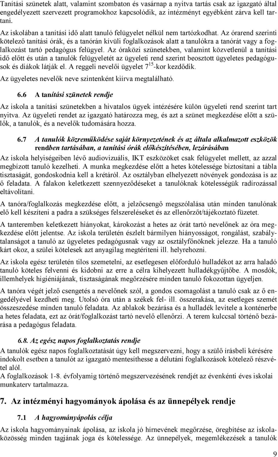 Az órarend szerinti kötelező tanítási órák, és a tanórán kívüli foglalkozások alatt a tanulókra a tanórát vagy a foglalkozást tartó pedagógus felügyel.