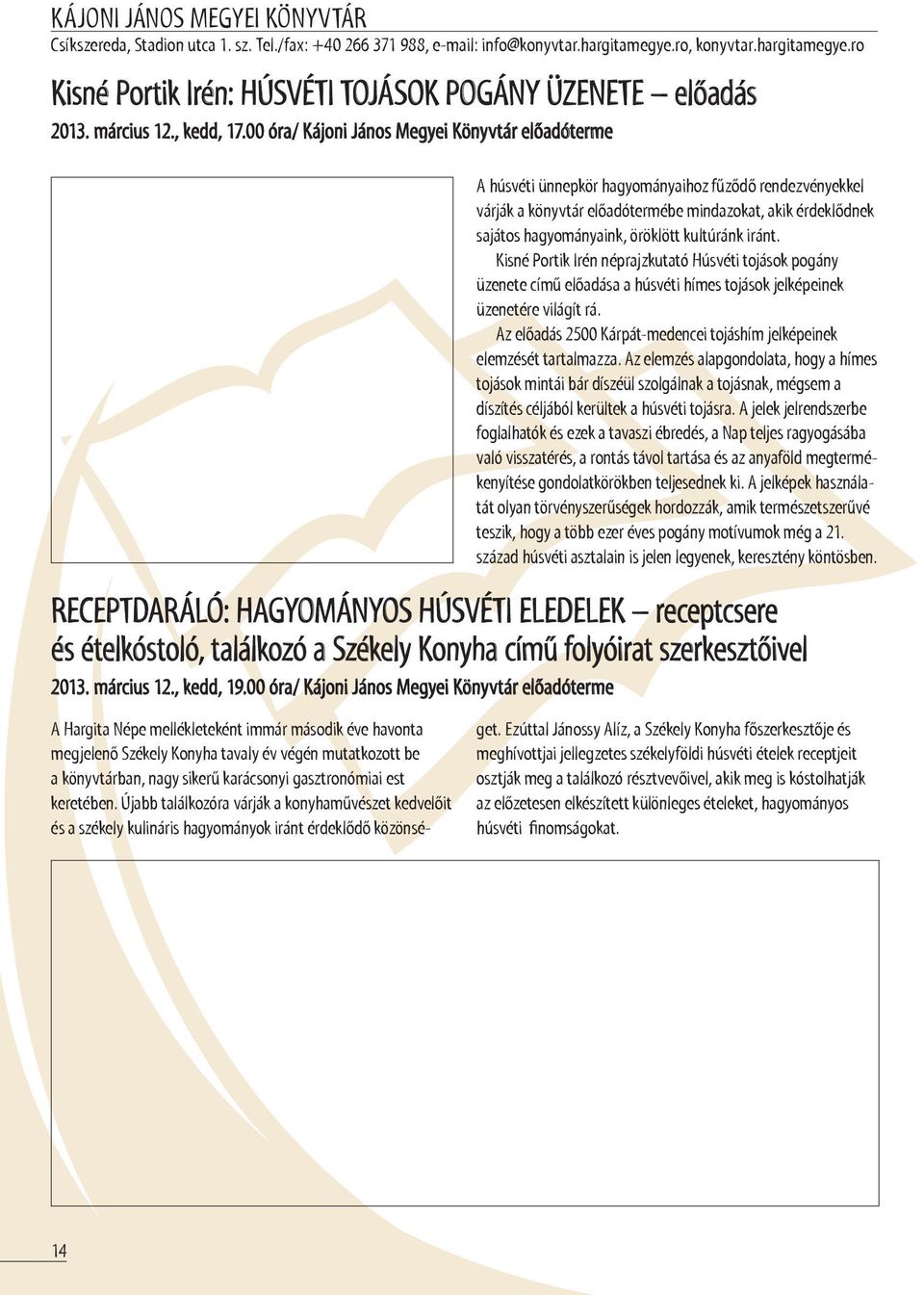 00 óra/ Kájoni János Megyei Könyvtár előadóterme A húsvéti ünnepkör hagyományaihoz fűződő rendezvényekkel várják a könyvtár előadótermébe mindazokat, akik érdeklődnek sajátos hagyományaink, öröklött