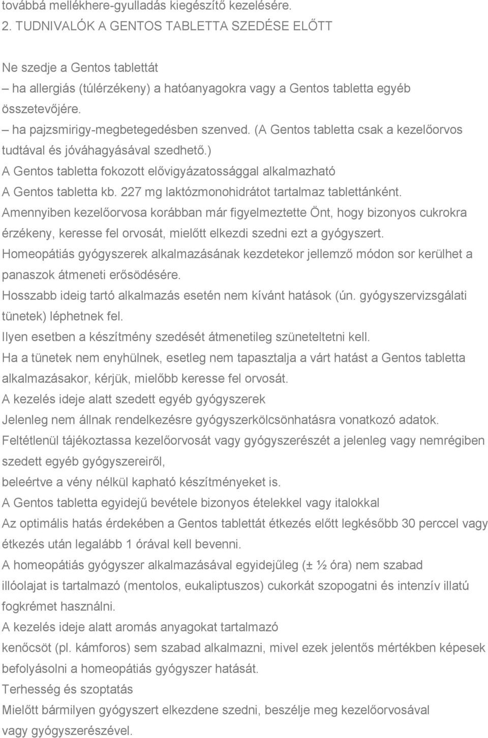 (A Gentos tabletta csak a kezelőorvos tudtával és jóváhagyásával szedhető.) A Gentos tabletta fokozott elővigyázatossággal alkalmazható A Gentos tabletta kb.