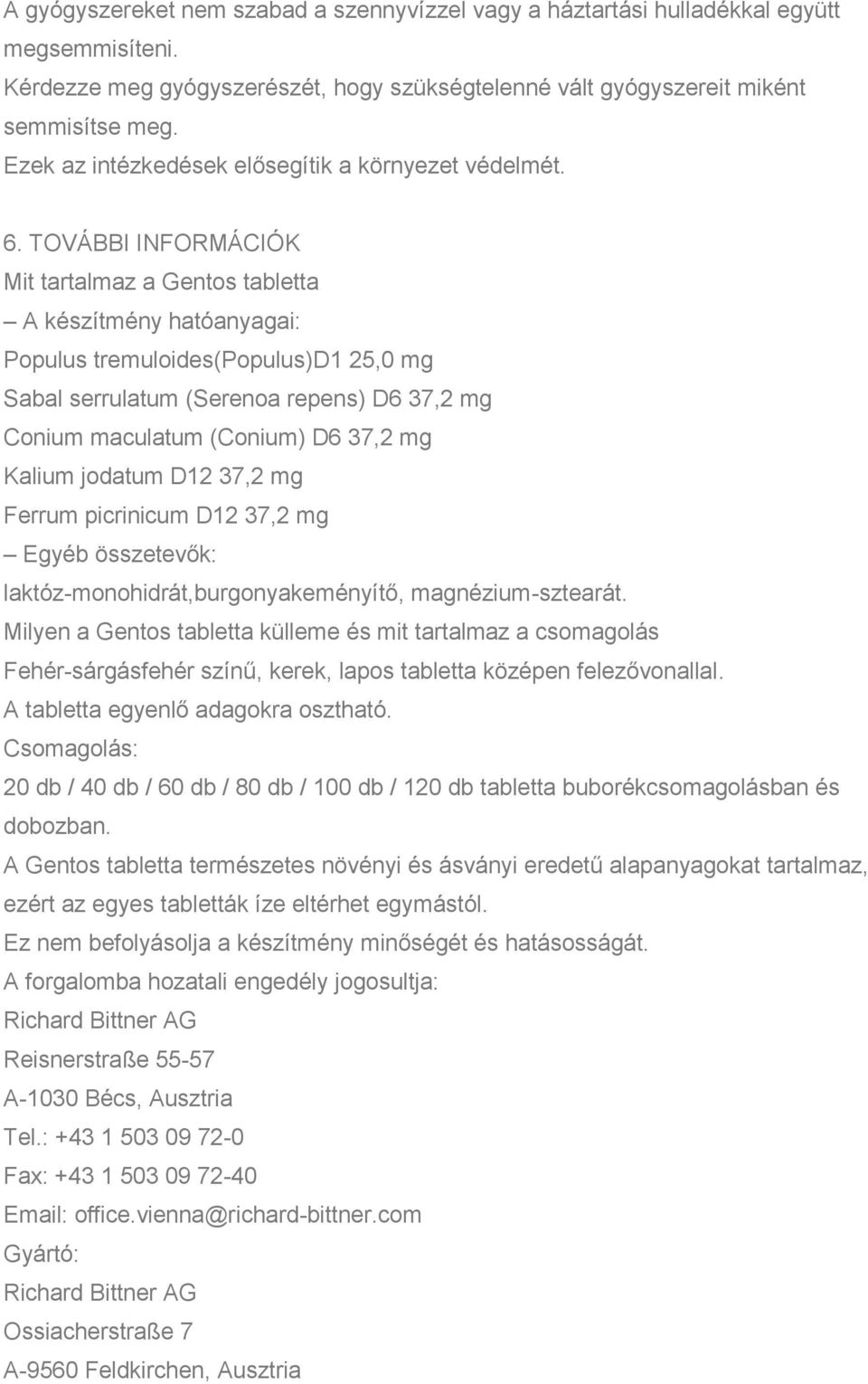 TOVÁBBI INFORMÁCIÓK Mit tartalmaz a Gentos tabletta A készítmény hatóanyagai: Populus tremuloides(populus)d1 25,0 mg Sabal serrulatum (Serenoa repens) D6 37,2 mg Conium maculatum (Conium) D6 37,2 mg