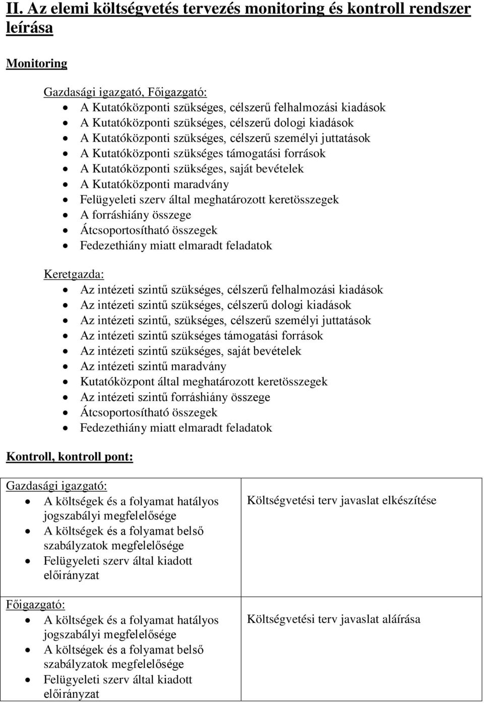 Felügyeleti szerv által meghatározott keretösszegek A forráshiány összege Átcsoportosítható összegek Fedezethiány miatt elmaradt feladatok Keretgazda: Az intézeti szintű szükséges, célszerű