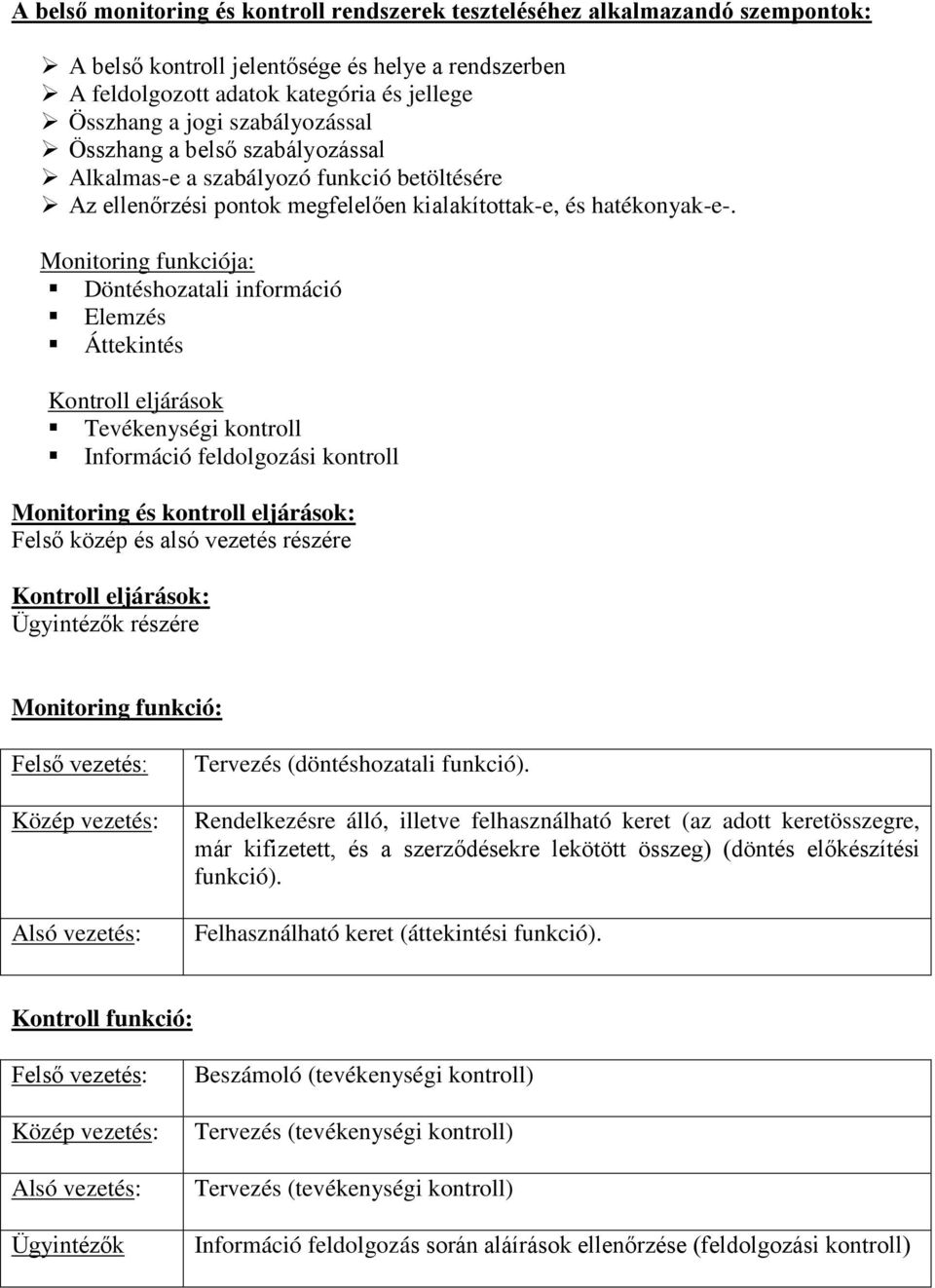 funkciója: Döntéshozatali információ Elemzés Áttekintés Kontroll eljárások Tevékenységi kontroll Információ feldolgozási kontroll és kontroll eljárások: Felső közép és alsó vezetés részére Kontroll