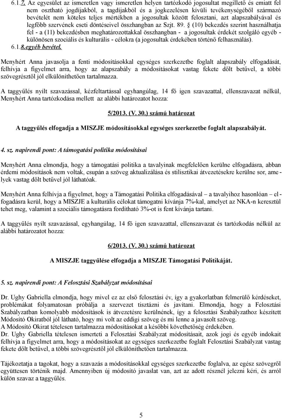 köteles teljes mértékben a jogosultak között felosztani, azt alapszabályával és legfőbb szervének eseti döntéseivel összhangban az Szjt. 89.