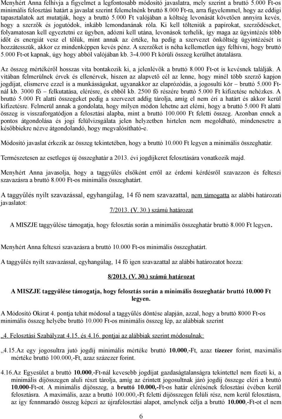 000 Ft valójában a költség levonását követően annyira kevés, hogy a szerzők és jogutódok, inkább lemondanának róla.