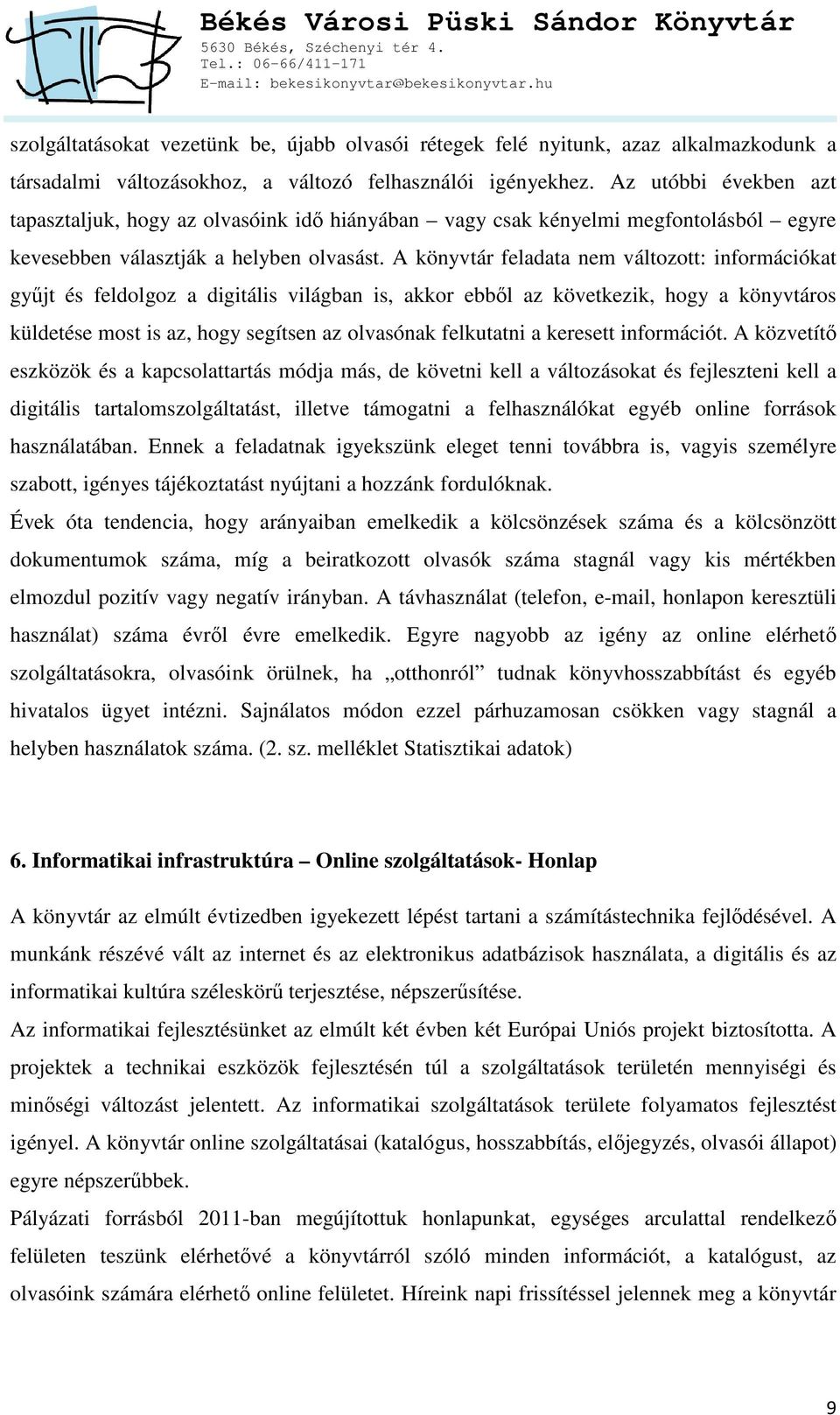 A könyvtár feladata nem változott: információkat gyűjt és feldolgoz a digitális világban is, akkor ebből az következik, hogy a könyvtáros küldetése most is az, hogy segítsen az olvasónak felkutatni a