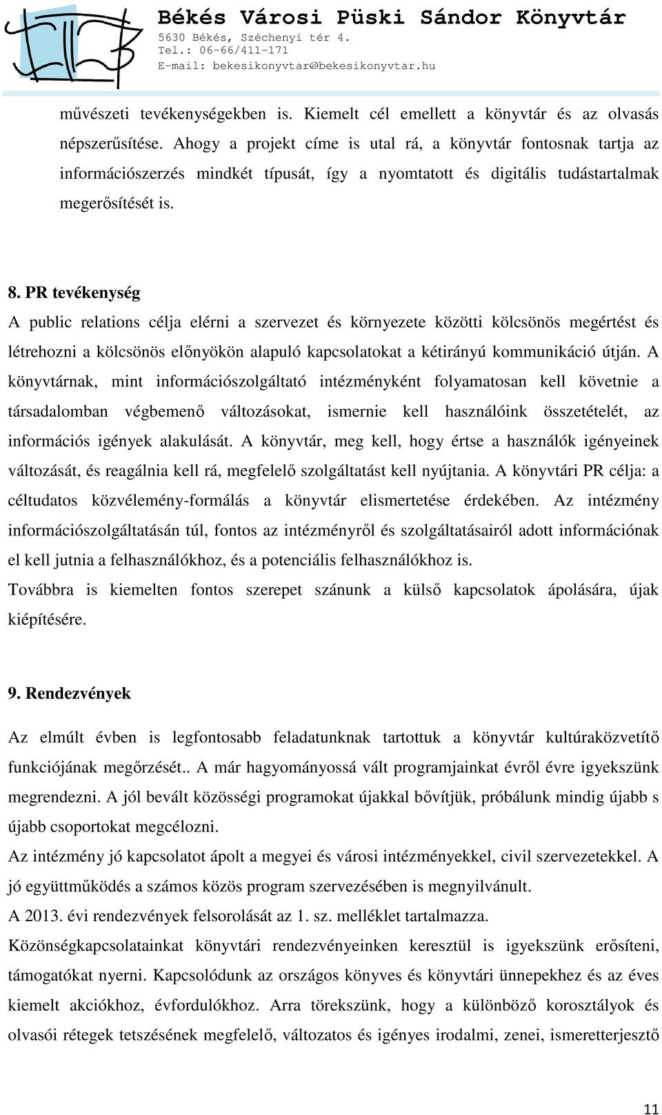 PR tevékenység A public relations célja elérni a szervezet és környezete közötti kölcsönös megértést és létrehozni a kölcsönös előnyökön alapuló kapcsolatokat a kétirányú kommunikáció útján.