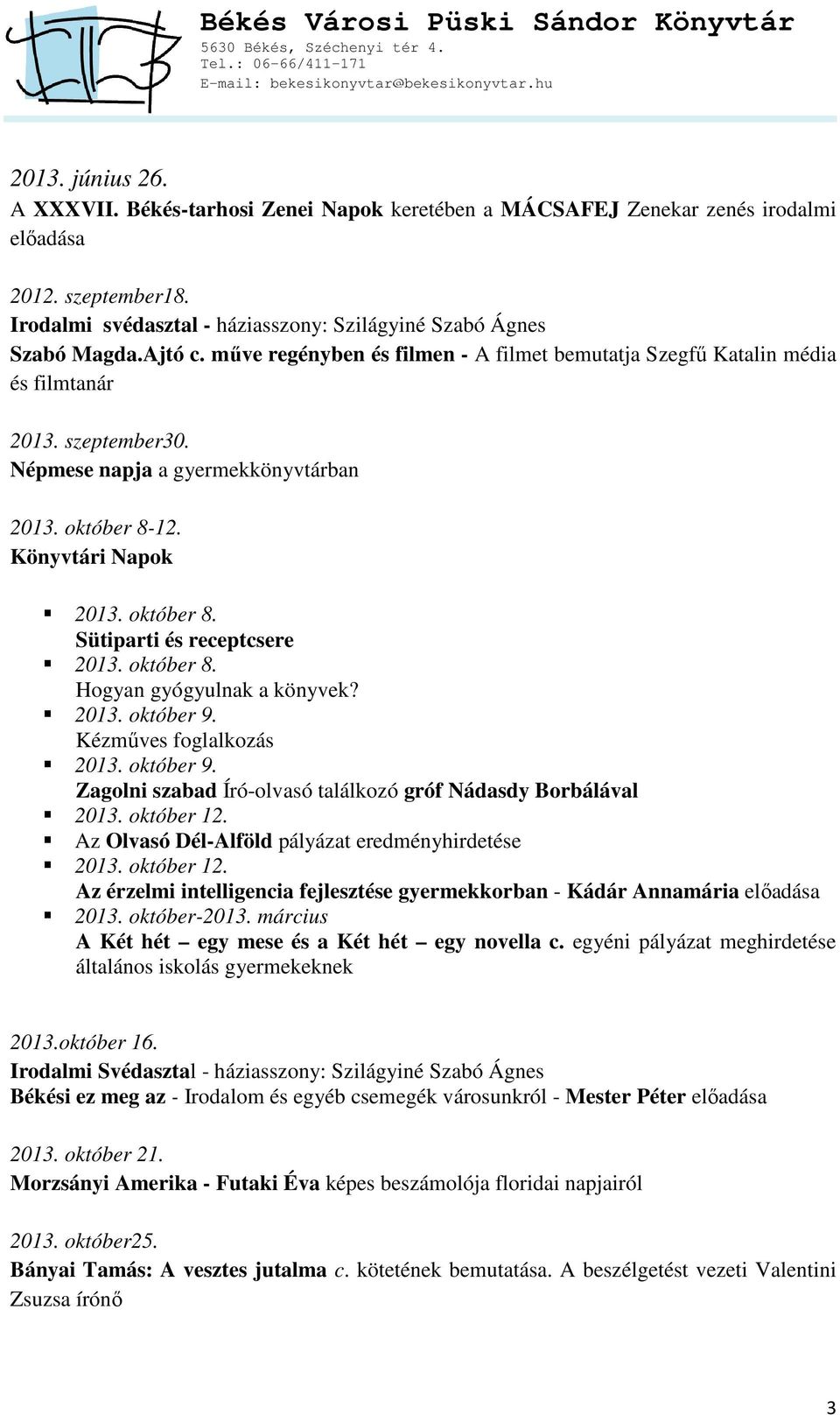 október 8. Hogyan gyógyulnak a könyvek? 2013. október 9. Kézműves foglalkozás 2013. október 9. Zagolni szabad Író-olvasó találkozó gróf Nádasdy Borbálával 2013. október 12.