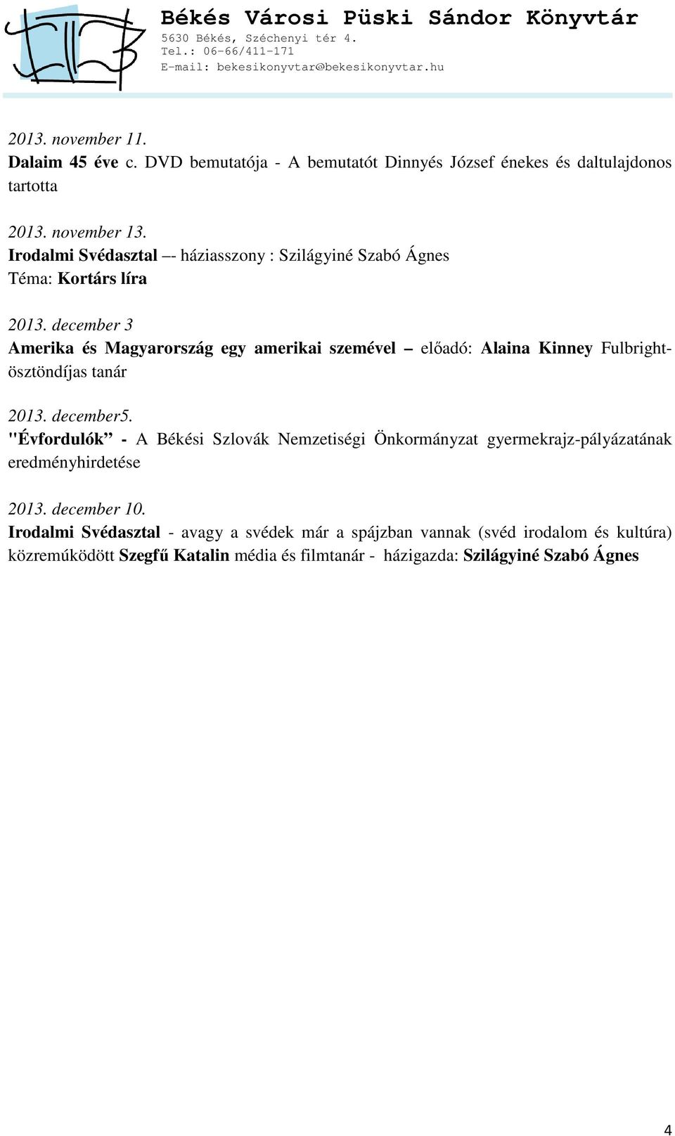 december 3 Amerika és Magyarország egy amerikai szemével előadó: Alaina Kinney Fulbrightösztöndíjas tanár 2013. december5.