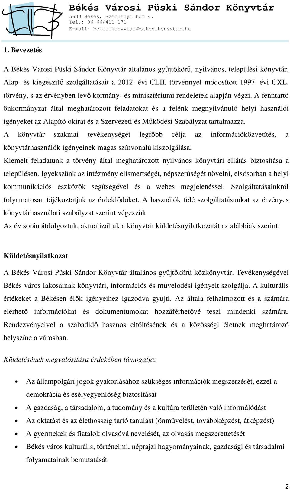 A fenntartó önkormányzat által meghatározott feladatokat és a felénk megnyilvánuló helyi használói igényeket az Alapító okirat és a Szervezeti és Működési Szabályzat tartalmazza.