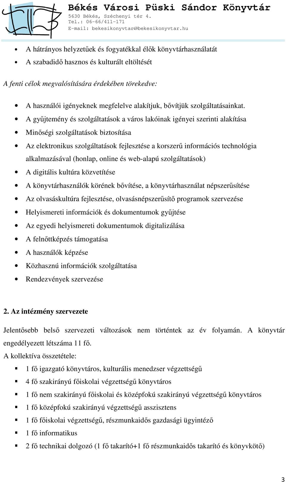 A gyűjtemény és szolgáltatások a város lakóinak igényei szerinti alakítása Minőségi szolgáltatások biztosítása Az elektronikus szolgáltatások fejlesztése a korszerű információs technológia