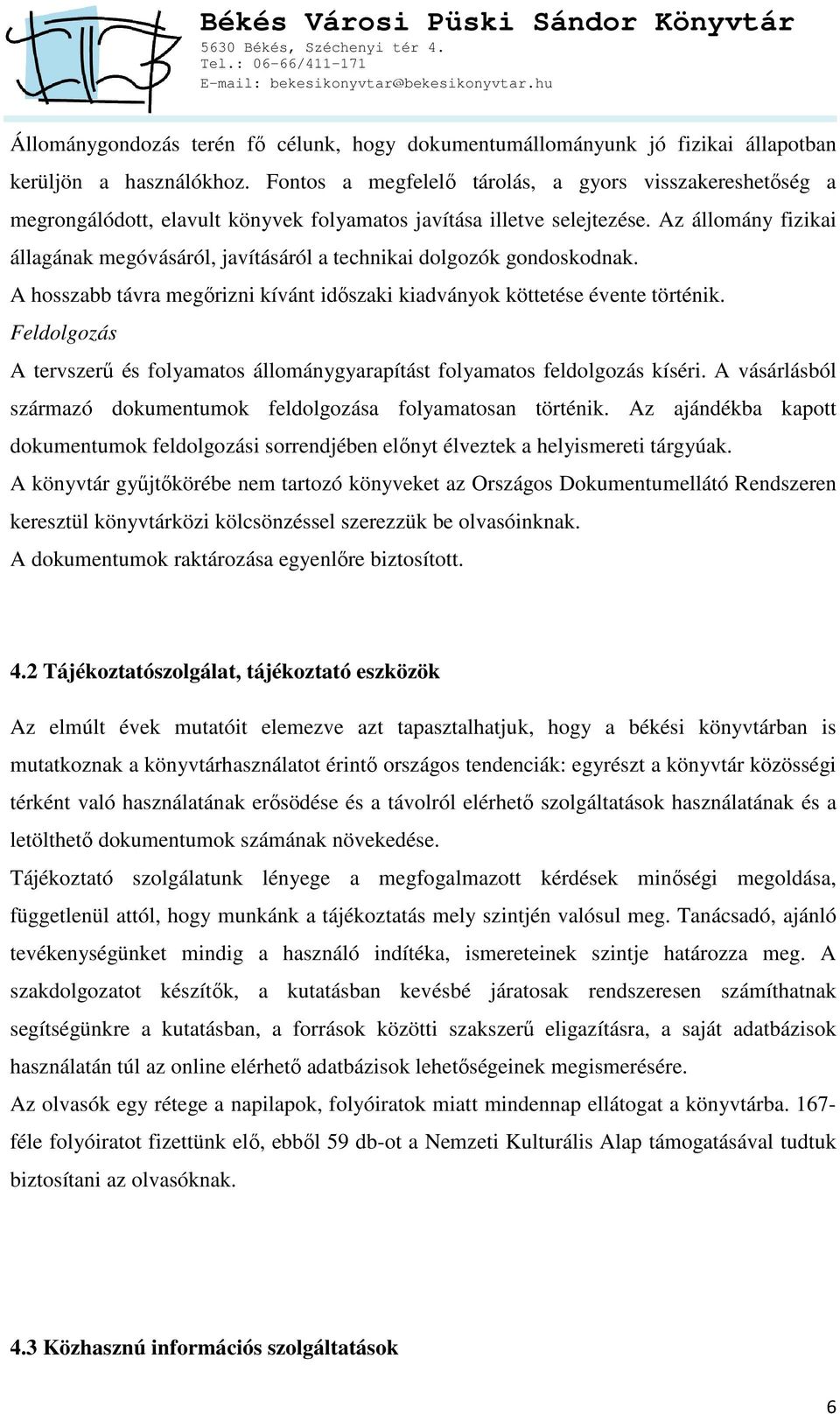 Az állomány fizikai állagának megóvásáról, javításáról a technikai dolgozók gondoskodnak. A hosszabb távra megőrizni kívánt időszaki kiadványok köttetése évente történik.