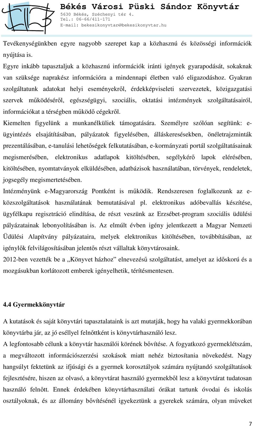 Gyakran szolgáltatunk adatokat helyi eseményekről, érdekképviseleti szervezetek, közigazgatási szervek működéséről, egészségügyi, szociális, oktatási intézmények szolgáltatásairól, információkat a