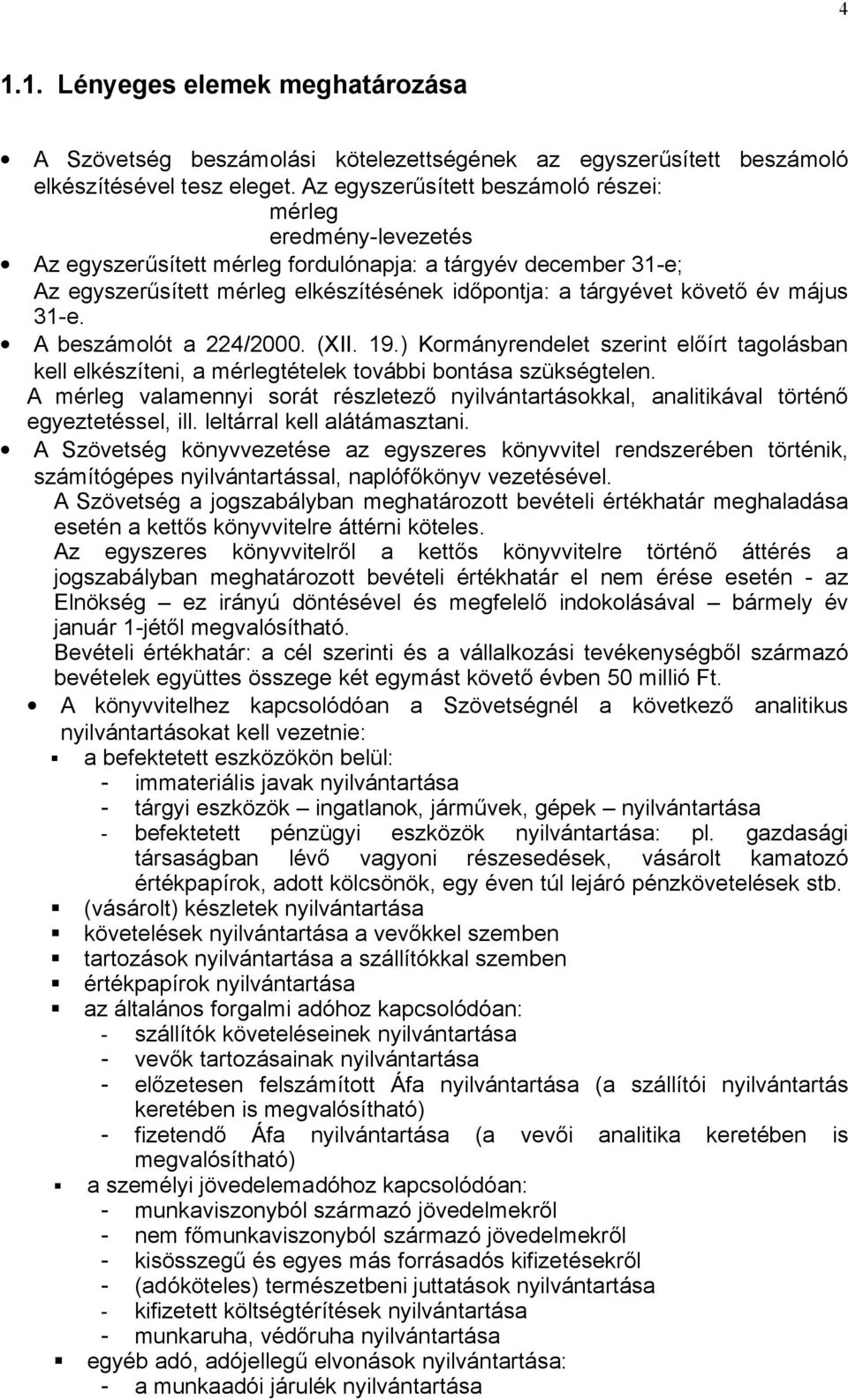 május 31-e. A beszámolót a 224/2000. (XII. 19.) Kormányrendelet szerint előírt tagolásban kell elkészíteni, a mérlegtételek további bontása szükségtelen.