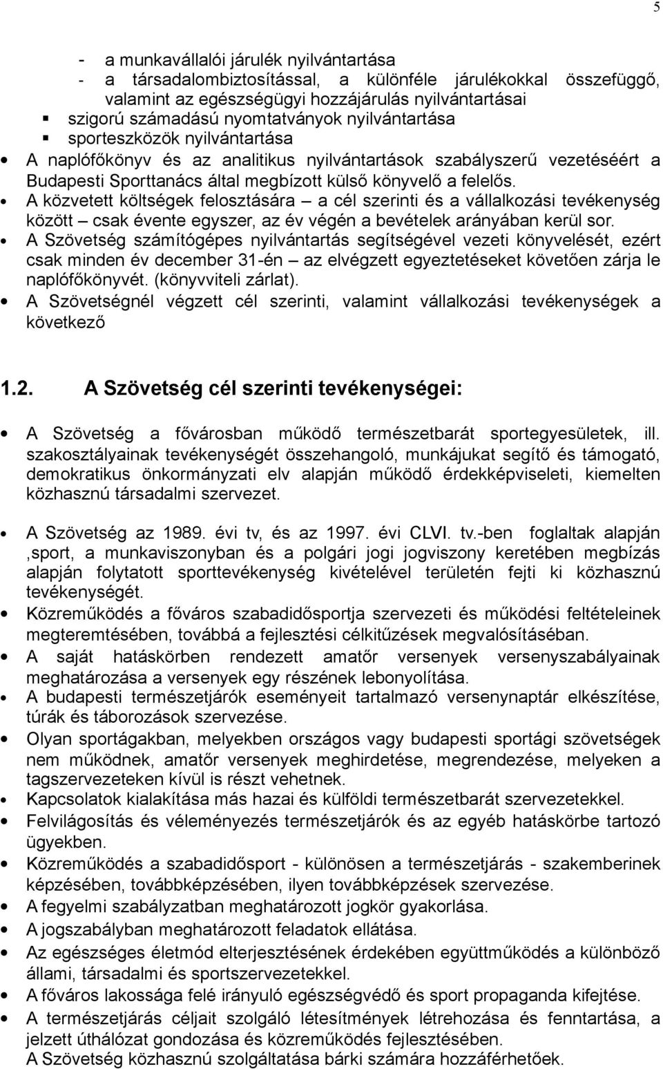 A közvetett költségek felosztására a cél szerinti és a vállalkozási tevékenység között csak évente egyszer, az év végén a bevételek arányában kerül sor.