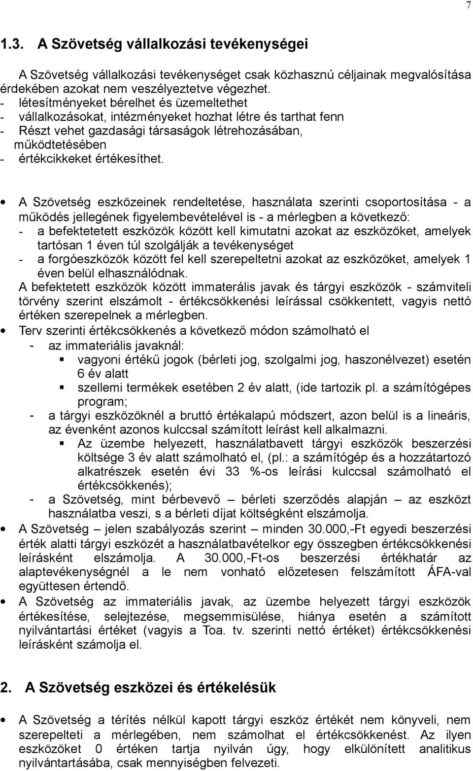 A Szövetség eszközeinek rendeltetése, használata szerinti csoportosítása - a működés jellegének figyelembevételével is - a mérlegben a következő: - a befektetetett eszközök között kell kimutatni