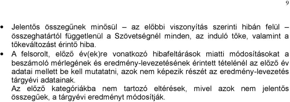 A felsorolt, előző év(ek)re vonatkozó hibafeltárások miatti módosításokat a beszámoló mérlegének és eredmény-levezetésének érintett