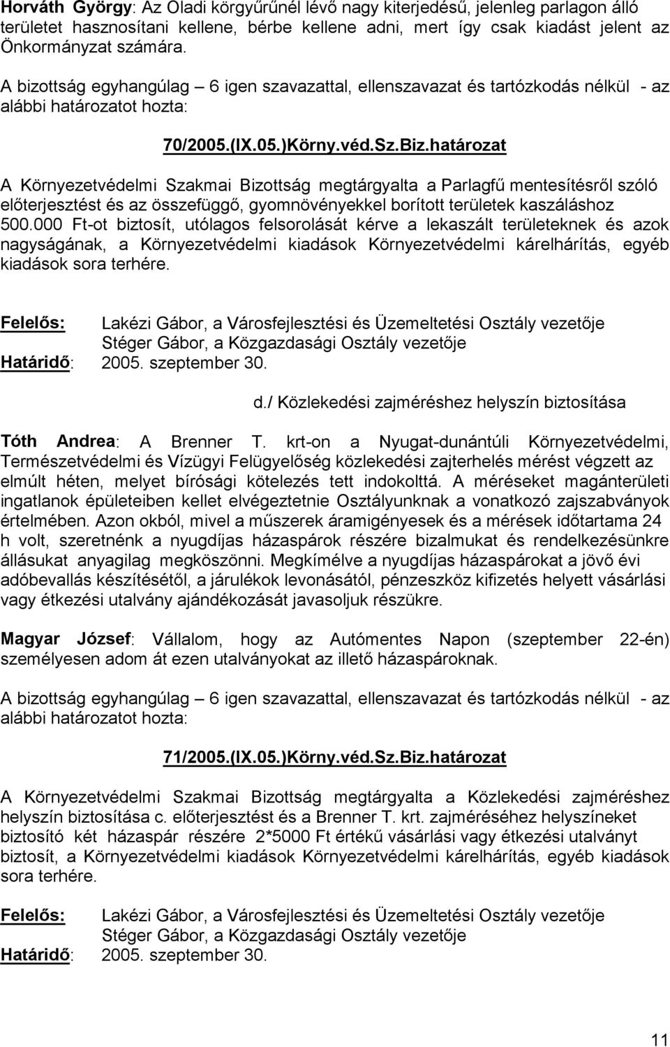 000 Ft-ot biztosít, utólagos felsorolását kérve a lekaszált területeknek és azok nagyságának, a Környezetvédelmi kiadások Környezetvédelmi kárelhárítás, egyéb kiadások sora terhére. : 2005.