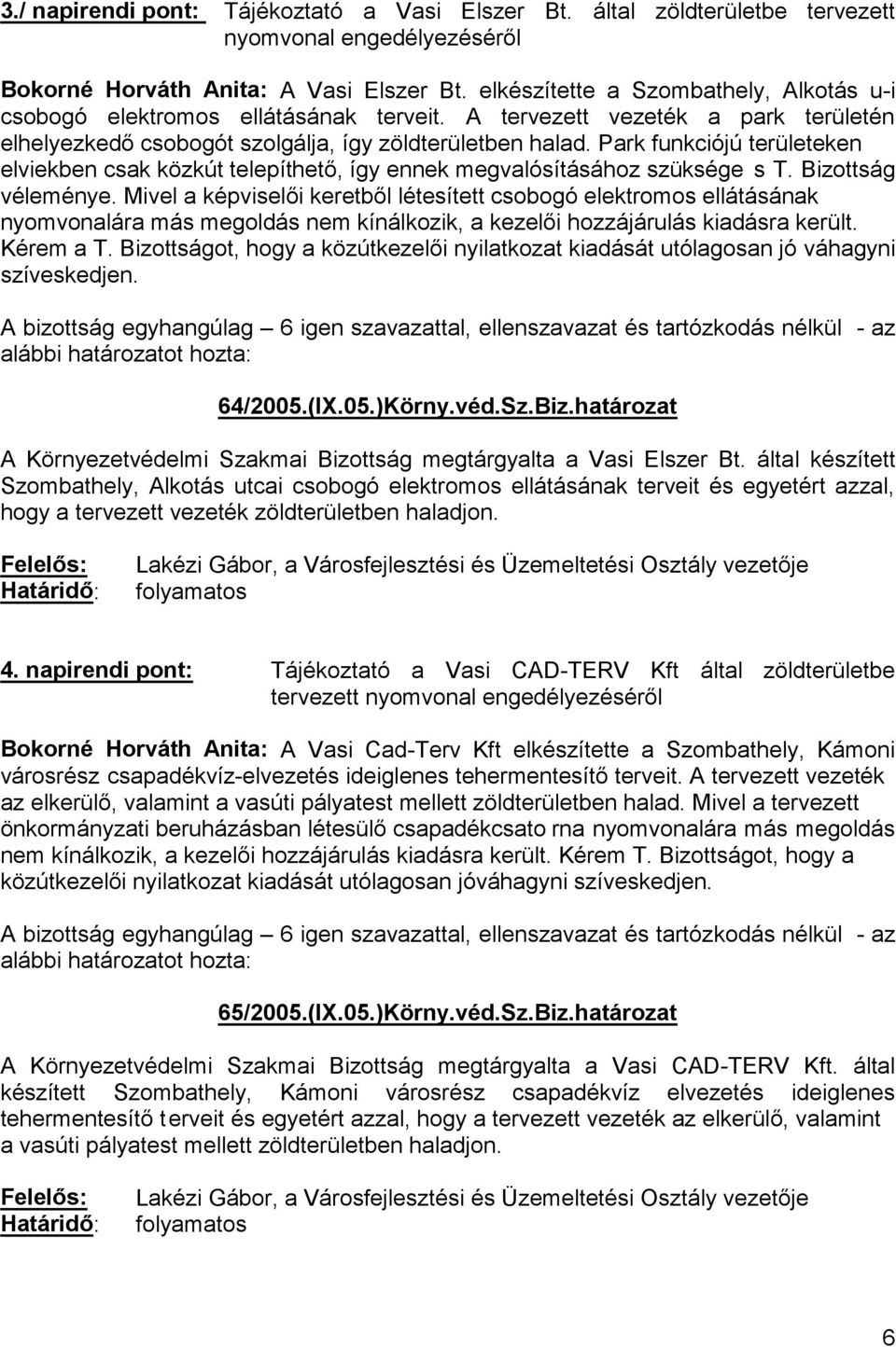 által készített Szombathely, Alkotás utcai csobogó elektromos ellátásának terveit és egyetért azzal, hogy a tervezett vezeték zöldterületben haladjon. : folyamatos 4.