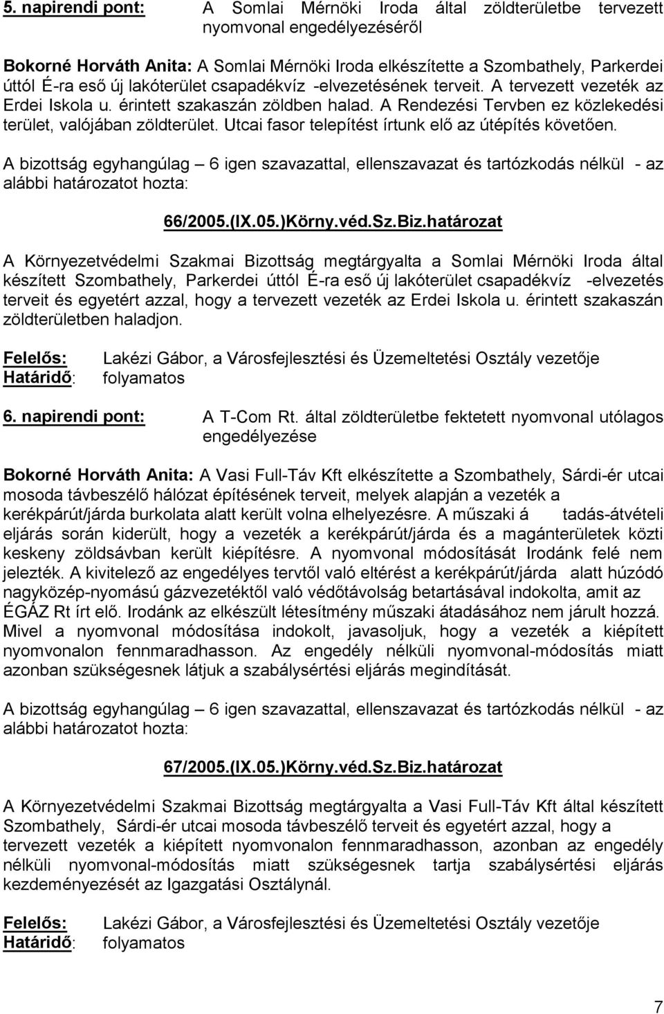 határozat A Környezetvédelmi Szakmai Bizottság megtárgyalta a Somlai Mérnöki Iroda által készített Szombathely, Parkerdei úttól É- -elvezetés terveit és egyetért azzal, hogy a tervezett vezeték az